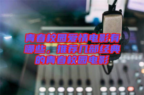 青春校園愛(ài)情電影有哪些，推薦幾部經(jīng)典的青春校園電影