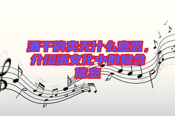 酒干倘賣無什么意思，介紹酒文化中的隱含信息