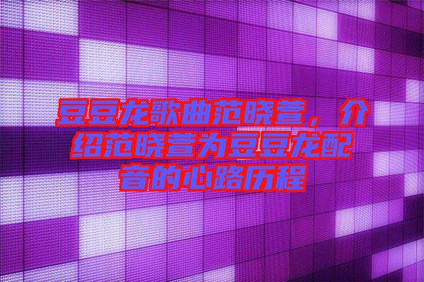 豆豆龍歌曲范曉萱，介紹范曉萱為豆豆龍配音的心路歷程