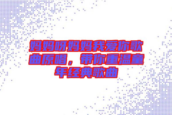 媽媽呀媽媽我愛(ài)你歌曲原唱，帶你重溫童年經(jīng)典歌曲