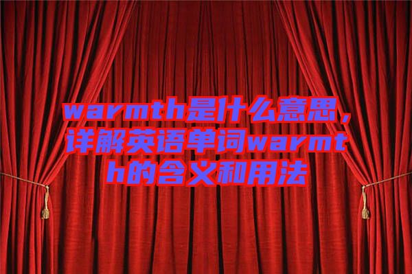 warmth是什么意思，詳解英語(yǔ)單詞warmth的含義和用法