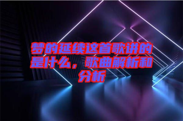 夢的延續(xù)這首歌講的是什么，歌曲解析和分析