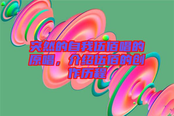 突然的自我伍佰唱的原唱，介紹伍佰的創(chuàng)作歷程