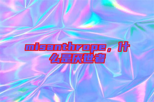 misanthrope，什么是厭世者