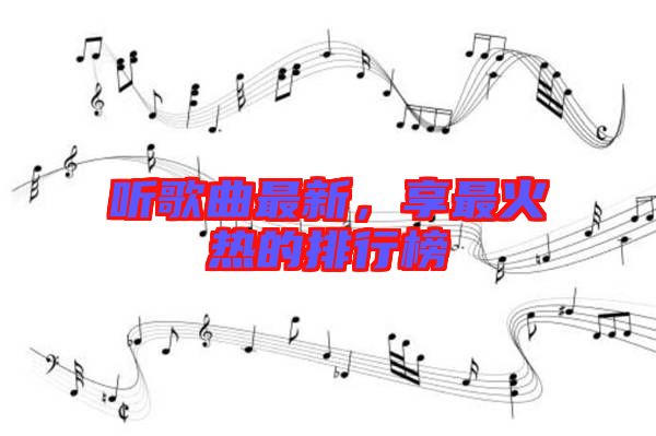 聽歌曲最新，享最火熱的排行榜