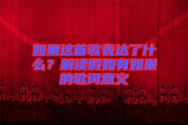 如果這首歌表達(dá)了什么？解讀假如有如果的歌詞意義