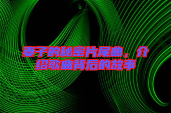 妻子的秘密片尾曲，介紹歌曲背后的故事