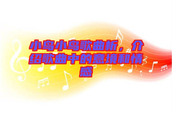 小鳥小鳥歌曲析，介紹歌曲中的意境和情感