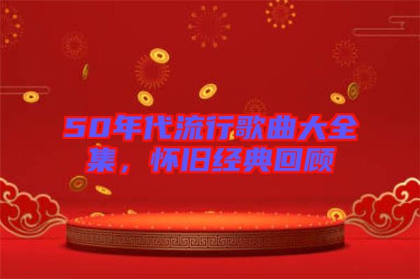 50年代流行歌曲大全集，懷舊經典回顧