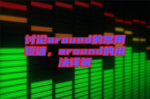 討論around的常用短語，around的用法詳解