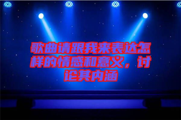 歌曲請(qǐng)跟我來表達(dá)怎樣的情感和意義，討論其內(nèi)涵