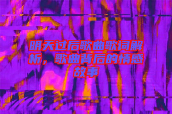 明天過后歌曲歌詞解析，歌曲背后的情感故事