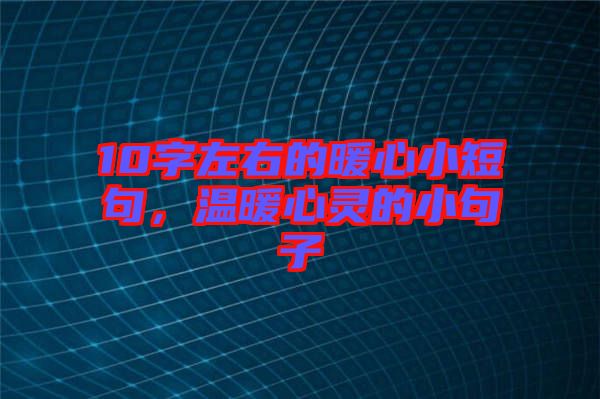 10字左右的暖心小短句，溫暖心靈的小句子