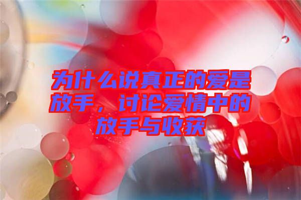 為什么說(shuō)真正的愛(ài)是放手，討論愛(ài)情中的放手與收獲