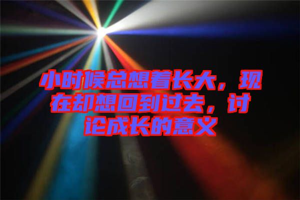 小時候總想著長大，現(xiàn)在卻想回到過去，討論成長的意義