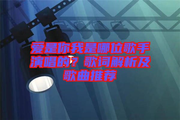 愛是你我是哪位歌手演唱的？歌詞解析及歌曲推薦