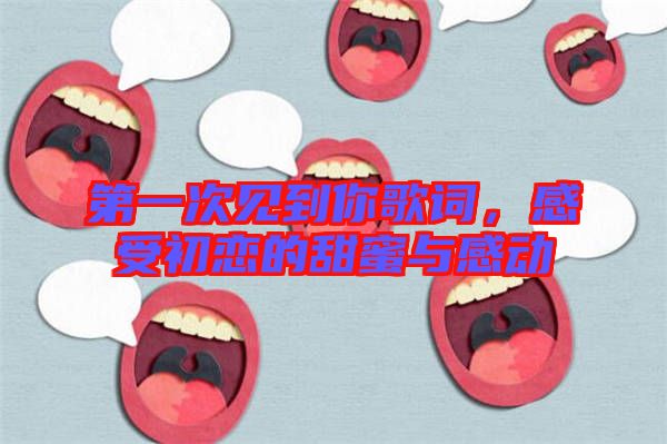 第一次見(jiàn)到你歌詞，感受初戀的甜蜜與感動(dòng)