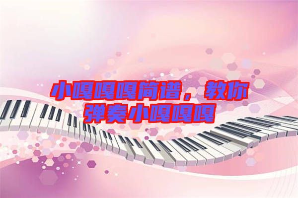 小嘎嘎嘎簡(jiǎn)譜，教你彈奏小嘎嘎嘎