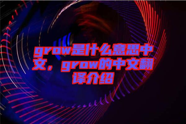 grow是什么意思中文，grow的中文翻譯介紹