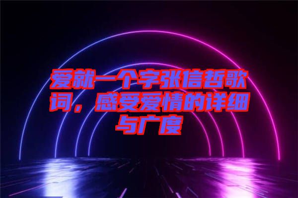 愛就一個字張信哲歌詞，感受愛情的詳細(xì)與廣度