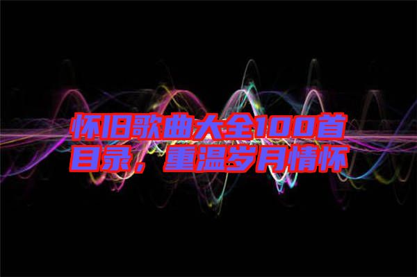 懷舊歌曲大全100首目錄，重溫歲月情懷