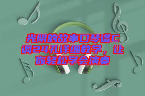 光陰的故事口琴譜C調(diào)24孔詳細(xì)教學(xué)，讓你輕松學(xué)會(huì)演奏