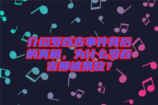 介紹羅百吉事件背后的真相，為什么羅百吉那被禁放？