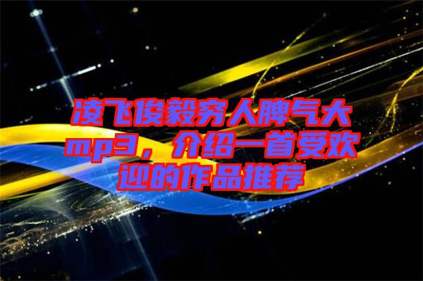 凌飛俊毅窮人脾氣大mp3，介紹一首受歡迎的作品推薦