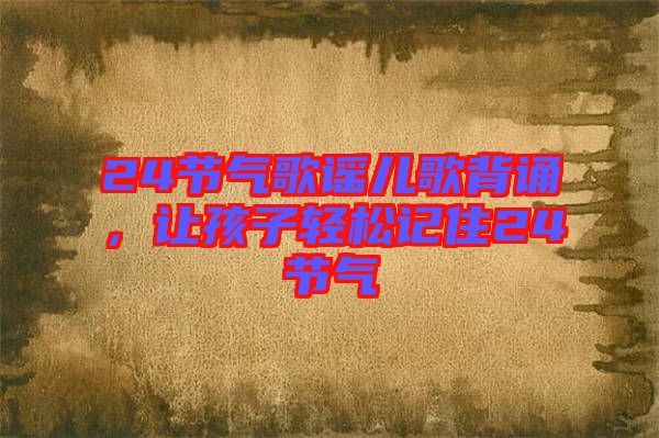 24節(jié)氣歌謠兒歌背誦，讓孩子輕松記住24節(jié)氣