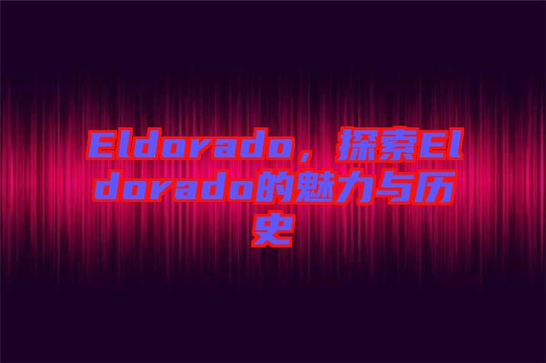 Eldorado，探索Eldorado的魅力與歷史