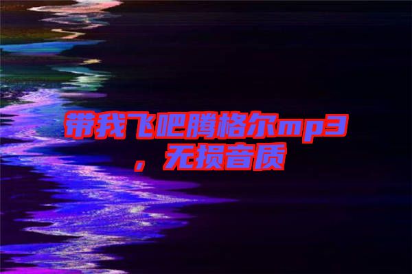 帶我飛吧騰格爾mp3，無損音質(zhì)
