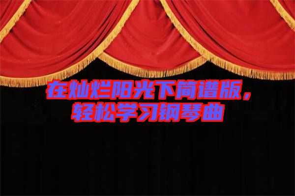 在燦爛陽光下簡譜版，輕松學(xué)習(xí)鋼琴曲