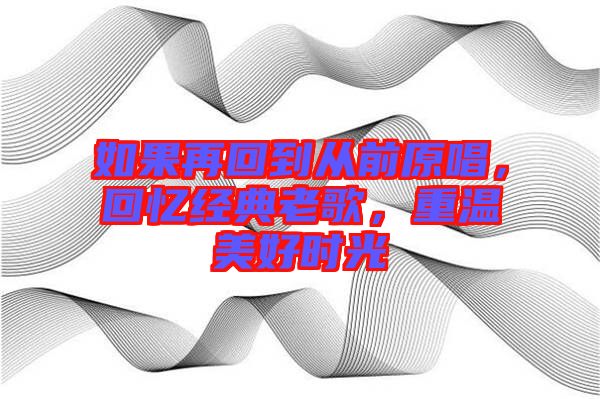 如果再回到從前原唱，回憶經(jīng)典老歌，重溫美好時光