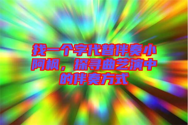 找一個(gè)字代替伴奏小阿楓，探尋曲藝演中的伴奏方式
