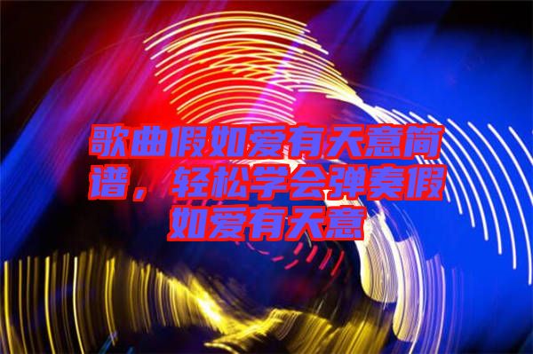 歌曲假如愛有天意簡譜，輕松學(xué)會(huì)彈奏假如愛有天意