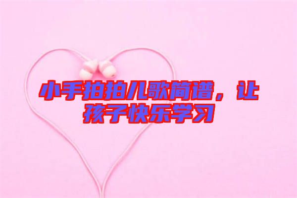 小手拍拍兒歌簡(jiǎn)譜，讓孩子快樂學(xué)習(xí)