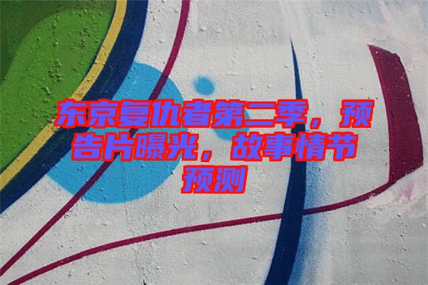 東京復(fù)仇者第二季，預(yù)告片曝光，故事情節(jié)預(yù)測(cè)