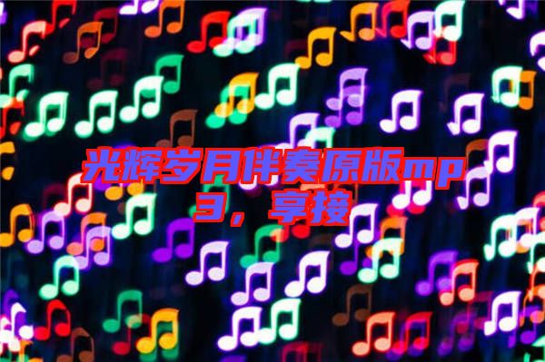 光輝歲月伴奏原版mp3，享接