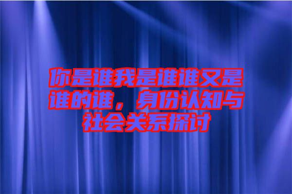 你是誰我是誰誰又是誰的誰，身份認(rèn)知與社會關(guān)系探討