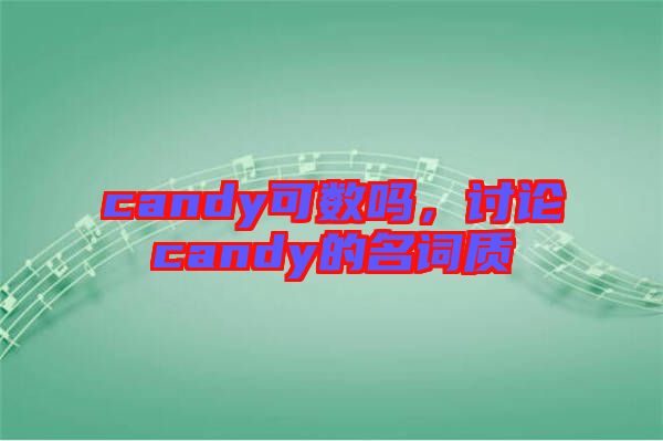candy可數(shù)嗎，討論candy的名詞質(zhì)