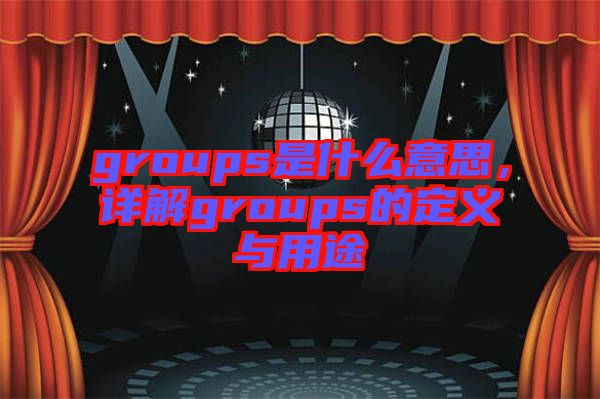 groups是什么意思，詳解groups的定義與用途