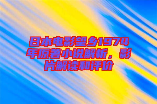 日本電影望鄉(xiāng)1974年原著小說解析，影片解讀和評價