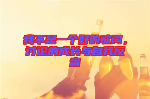 我不是一個好的歌詞，討論的成長與自我反省