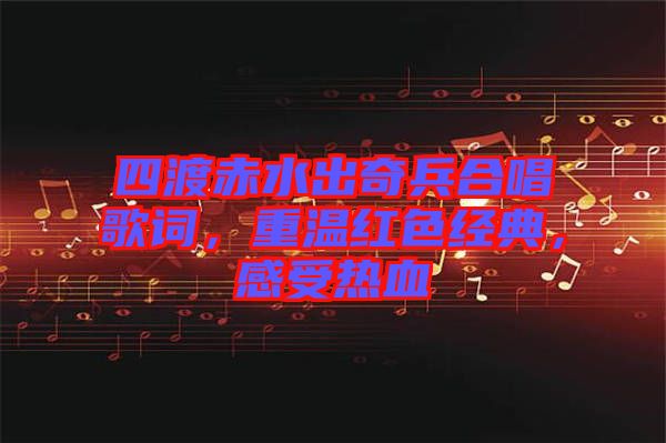 四渡赤水出奇兵合唱歌詞，重溫紅色經(jīng)典，感受熱血