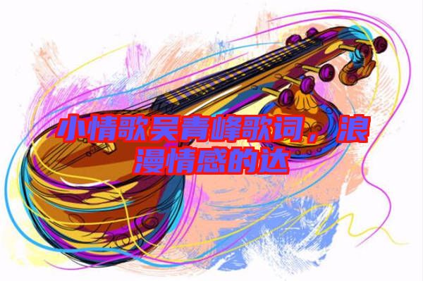 小情歌吳青峰歌詞，浪漫情感的達