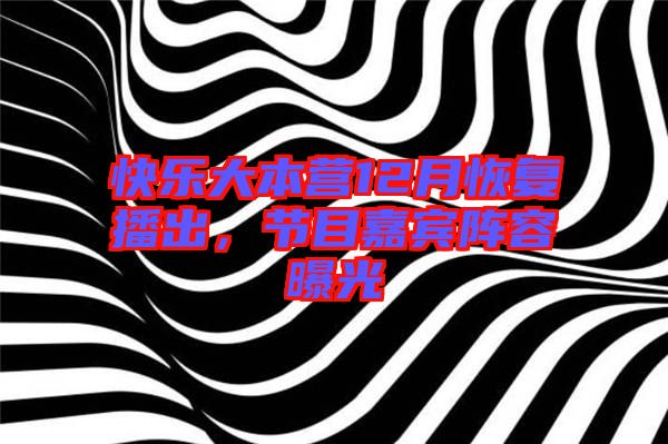 快樂大本營12月恢復(fù)播出，節(jié)目嘉賓陣容曝光