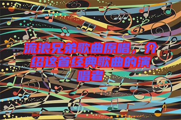 流浪兄弟歌曲原唱，介紹這首經(jīng)典歌曲的演唱者
