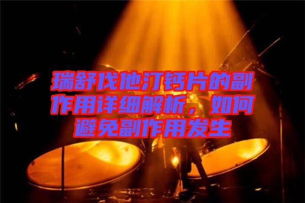 瑞舒伐他汀鈣片的副作用詳細(xì)解析，如何避免副作用發(fā)生