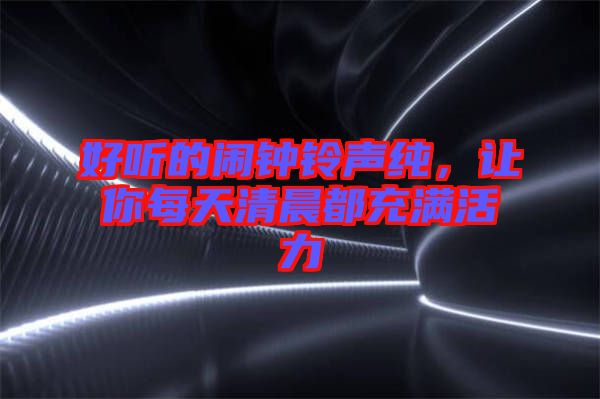 好聽的鬧鐘鈴聲純，讓你每天清晨都充滿活力