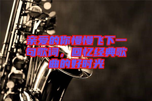 親愛(ài)的你慢慢飛下一句歌詞，回憶經(jīng)典歌曲的好時(shí)光